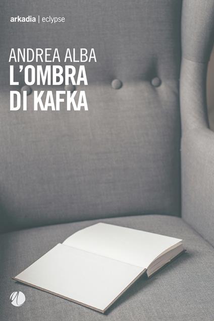 Clicca sulla cover per acquistare il romanzo di Andrea Alba "L'ombra di Kafka" (Arkadia)